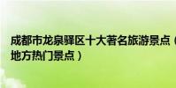 成都市龍泉驛區十大著名旅游景點(龍泉驛區有哪些好玩的地方熱門景點)