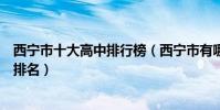 西寧市十大高中排行榜(西寧市有哪些高中西寧市重點高中排名)