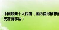 中國最美十大民宿(國內值得推薦的民宿排名全國最美網紅民宿有哪些)
