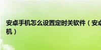 安卓手機怎么設置定時關軟件(安卓手機怎么設置定時開關機)