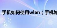 手機如何使用wlan(手機如何用wlan上網)