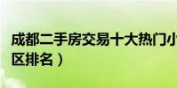 成都二手房交易十大熱門小區(成都二手房小區排名)