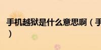 手機越獄是什么意思啊(手機越獄是什么意思)
