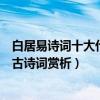 白居易詩詞十大代表作（白居易最著名十首詩詞白居易經典古詩詞賞析）