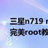 三星n719 root（三星note2電信版(n719)完美root教程）