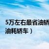 5萬左右最省油轎車排行榜（五萬左右買什么轎車省油5萬低油耗轎車）