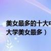 美女最多的十大中國大學（中國美女最多大學排名全國哪個大學美女最多）
