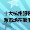 十大杭州服裝批發市場（杭州服裝批發一手貨源市場在哪里）