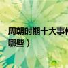 周朝時期十大事件（周朝重大事件盤點西周歷史著名事件有哪些）