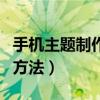 手機主題制作工具（在線制作安卓手機主題的方法）