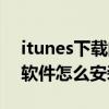 itunes下載的軟件怎么安裝（itunes下載的軟件怎么安裝到手機）