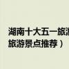 湖南十大五一旅游最佳去處（湖南五一去哪里玩合適勞動節旅游景點推薦）