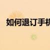如何退訂手機號業務（如何退訂手機業務）