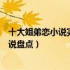 十大姐弟戀小說完本推薦（好看的姐弟戀小說姐弟戀言情小說盤點）