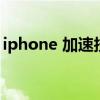 iphone 加速技巧（iphone手機加速的方法）