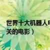 世界十大機器人電影排行榜（機器人電影有哪些與機器人相關的電影）