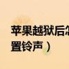 蘋果越獄后怎么設置鈴聲（蘋果4越獄怎么設置鈴聲）