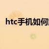 htc手機如何解鎖密碼（htc手機如何刷機）