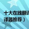 十大在線翻譯器（翻譯器在線翻譯免費在線翻譯器推薦）