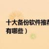 十大備份軟件推薦（一鍵備份軟件排行榜系統備份工具軟件有哪些）