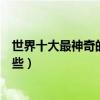 世界十大最神奇的花（世界罕見奇花大自然最奇特的花有哪些）