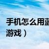 手機怎么用藍牙共享網絡（手機怎么用藍牙傳游戲）