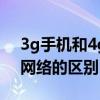 3g手機和4g手機的區別（手機3g網絡和4g網絡的區別）