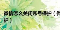 微信怎么關閉賬號保護(微信怎么關閉賬號保護)