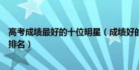 高考成績最好的十位明星(成績好的明星學霸明星高考成績排名)