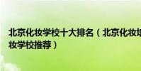 北京化妝學校十大排名(北京化妝培訓學校哪個好北京學化妝學校推薦)