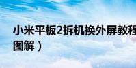 小米平板2拆機換外屏教程(小米2拆機換屏圖解)