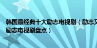 韓國最經典十大勵志電視劇(勵志又好看的韓劇有哪些韓國勵志電視劇盤點)