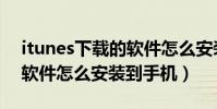 itunes下載的軟件怎么安裝(itunes下載的軟件怎么安裝到手機)