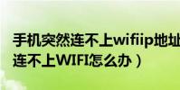 手機突然連不上wifiip地址不可用(手機突然連不上WIFI怎么辦)