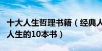 十大人生哲理書籍(經典人生感悟書籍最影響人生的10本書)