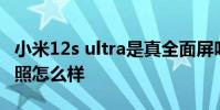 小米12s ultra是真全面屏嗎 小米12SUltra拍照怎么樣