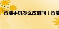智能手機怎么改時間(智能手機怎么解鎖)