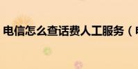 電信怎么查話費人工服務(電信怎么查話費)