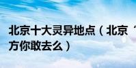北京十大靈異地點(北京“鬧鬼”最厲害的地方你敢去么)