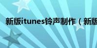 新版itunes鈴聲制作(新版itunes怎么用)