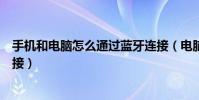 手機和電腦怎么通過藍牙連接(電腦如何通過藍牙與手機連接)