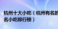杭州十大小吃(杭州有名的小吃有哪些杭州著名小吃排行榜)