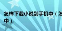 怎樣下載小說到手機中(怎樣下載小說到手機中)