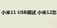 小米11 USB調試 小米12怎么設置USB調試