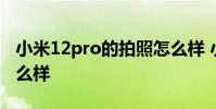 小米12pro的拍照怎么樣 小米12spro拍照怎么樣