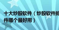 十大炒股軟件(炒股軟件排行榜前十名股票軟件哪個最好用)