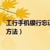 工行手機銀行忘記登錄密碼（工行手機銀行登陸密碼找回的方法）