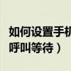 如何設置手機呼叫正在通話中（如何設置手機呼叫等待）