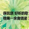 薛凱琪 好聽的歌（薛凱琪最好聽歌曲top10：《慕容雪》上榜第一余音繞梁）