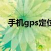 手機gps定位問題（手機gps定位怎么用）
